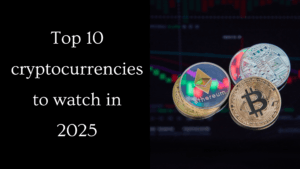 Read more about the article Top 10 Cryptocurrencies to Watch in 2025